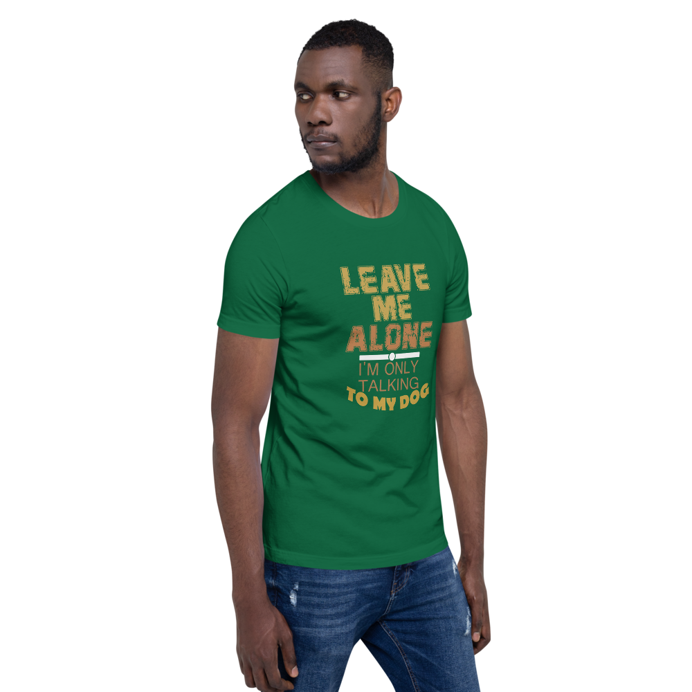 Leave Me Alone I/m Only Talking to my dog T-Shirt