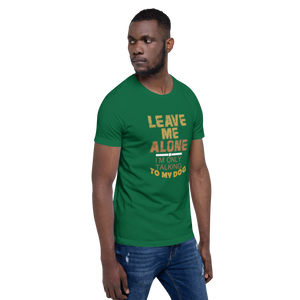 Leave Me Alone I/m Only Talking to my dog T-Shirt