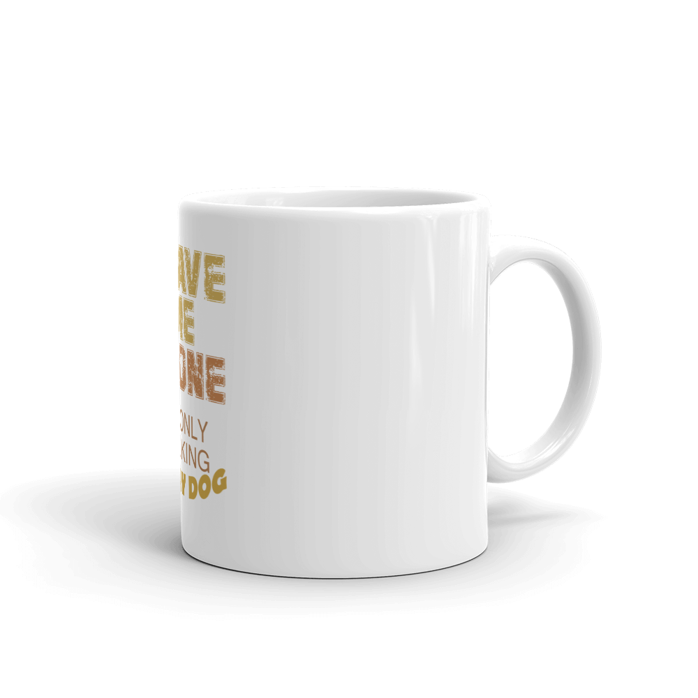 Leave Me Alone I'm only Talking To My Dog Mug
