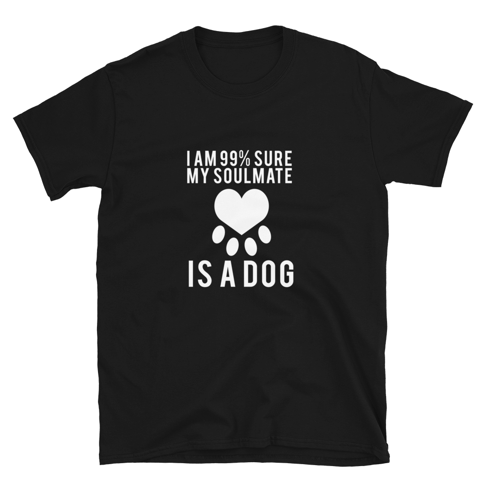 I Am 99% Sure My Soulmate Is A Dog T-Shirt