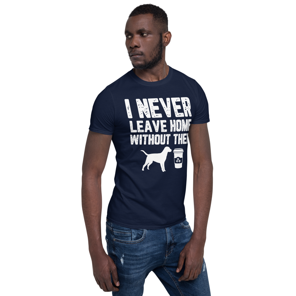 I Never Leave Home Without Them Unisex T-Shirt