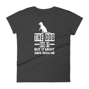 The Dog Did It But It Might Have been me t-shirt