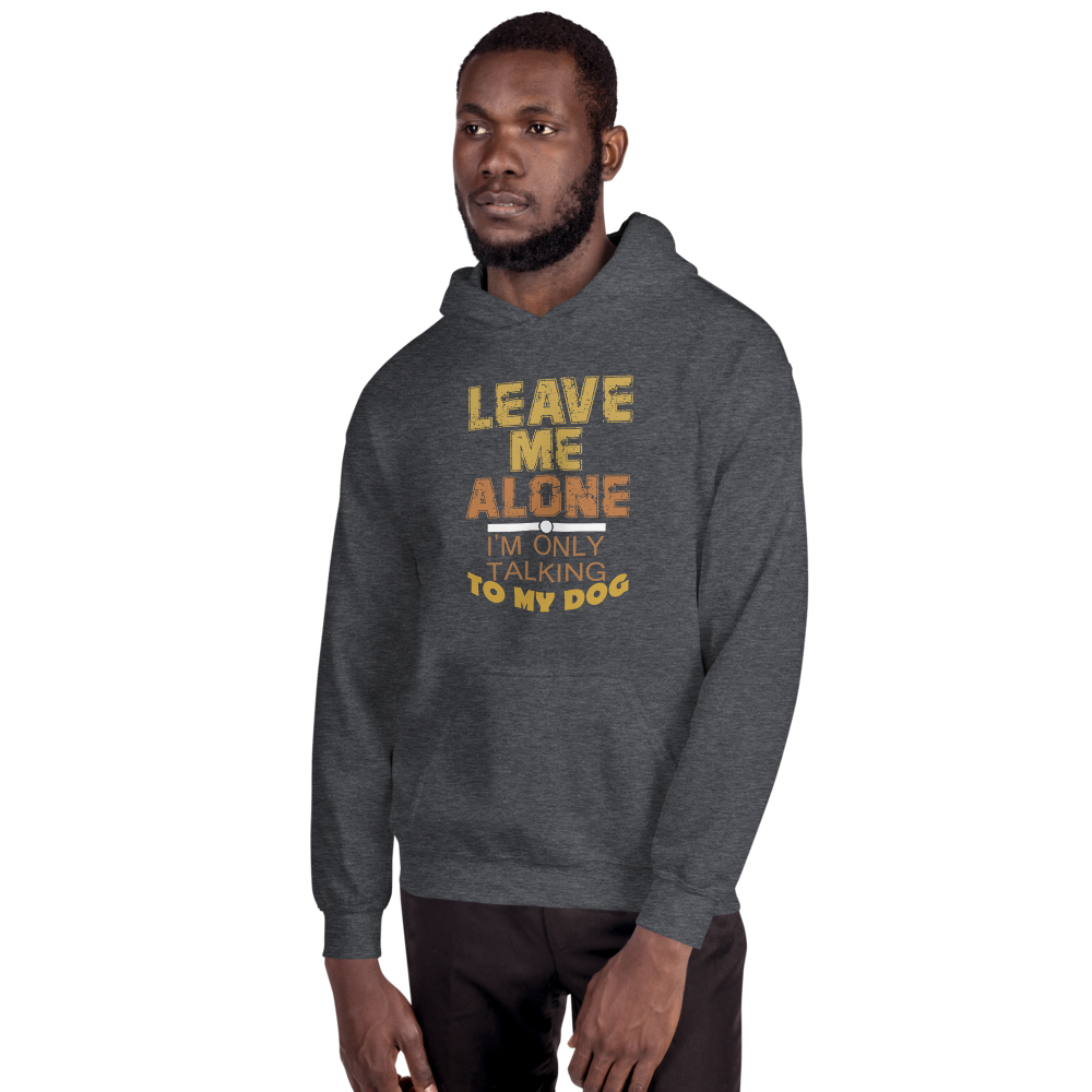 Leave me alone I'm only talking to my dog Hoodie