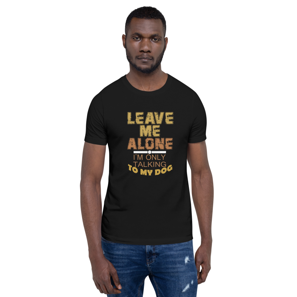 Leave Me Alone I/m Only Talking to my dog T-Shirt