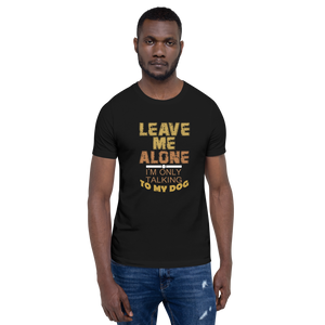 Leave Me Alone I/m Only Talking to my dog T-Shirt