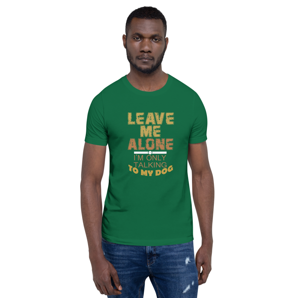 Leave Me Alone I/m Only Talking to my dog T-Shirt