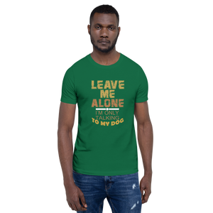 Leave Me Alone I/m Only Talking to my dog T-Shirt