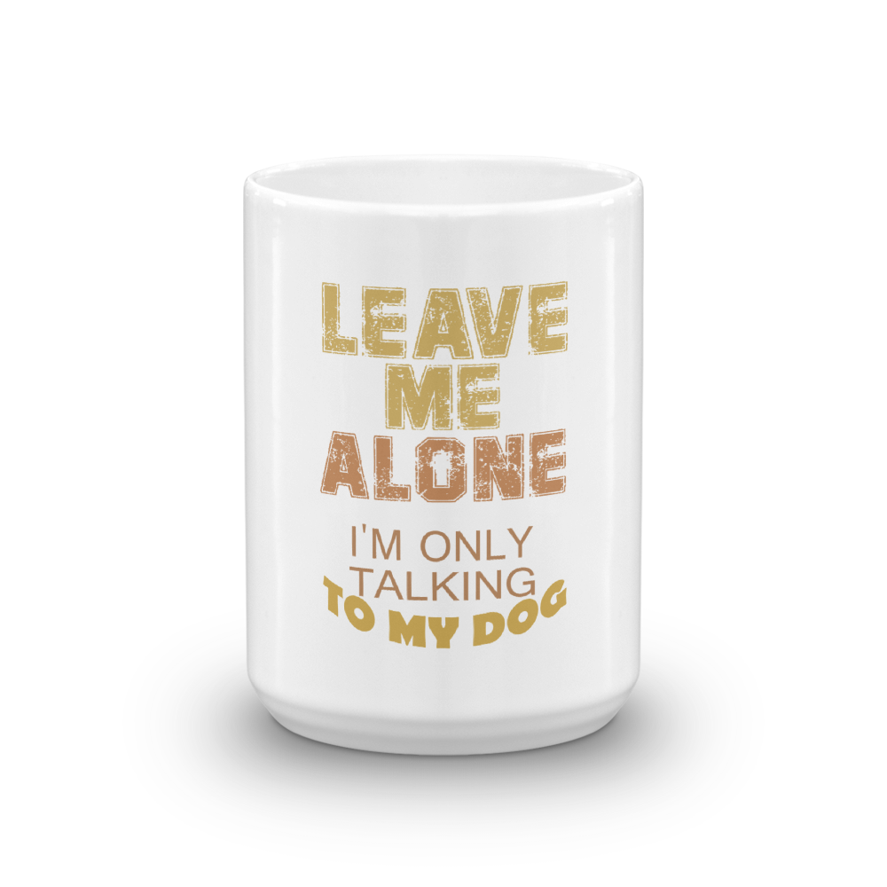 Leave Me Alone I'm only Talking To My Dog Mug