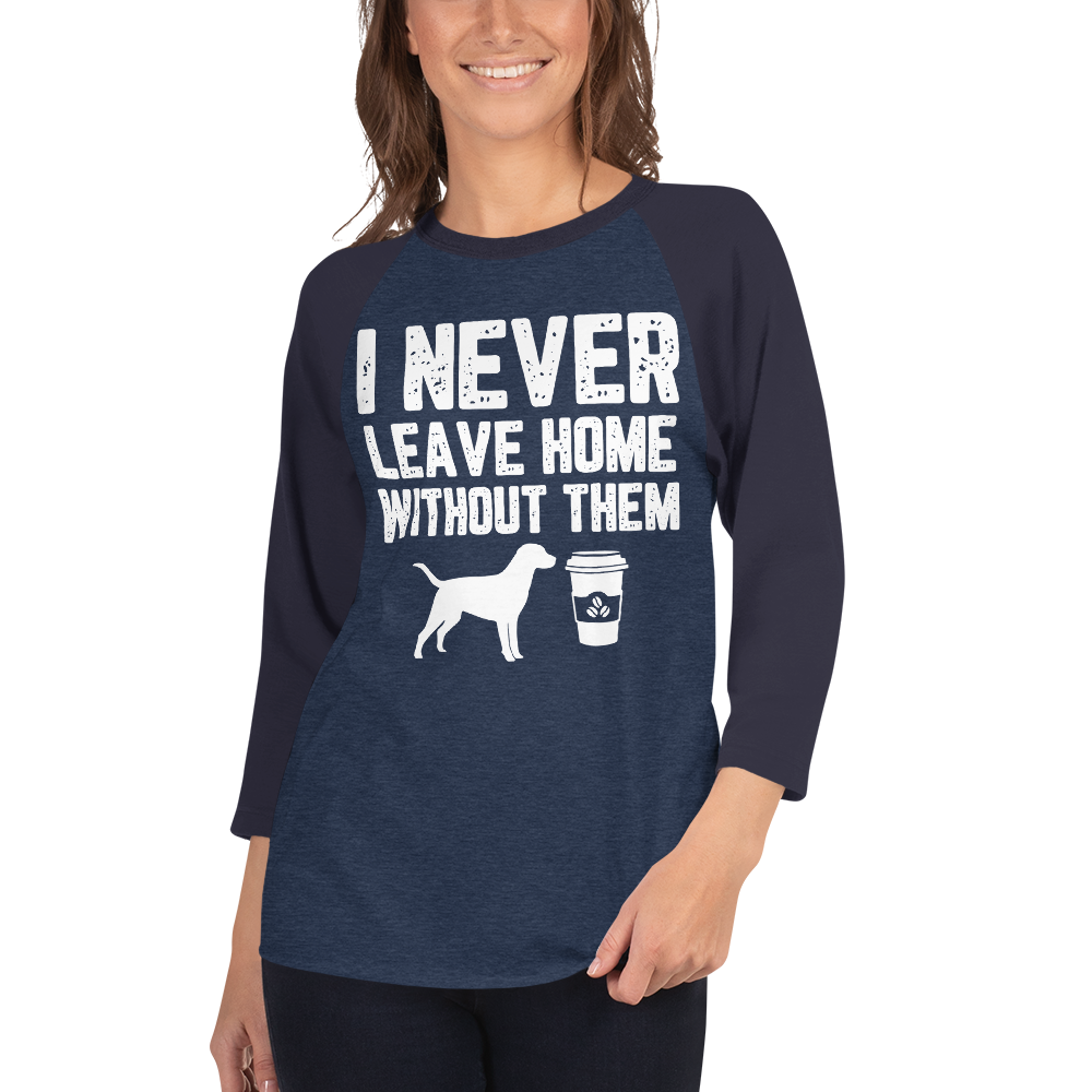 I Never Leave home Without Them 3/4 sleeve raglan shirt