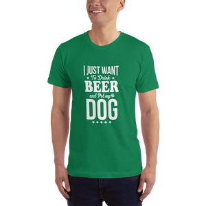 I Just Want to Drink Beer and Pet my Dog T-Shirt