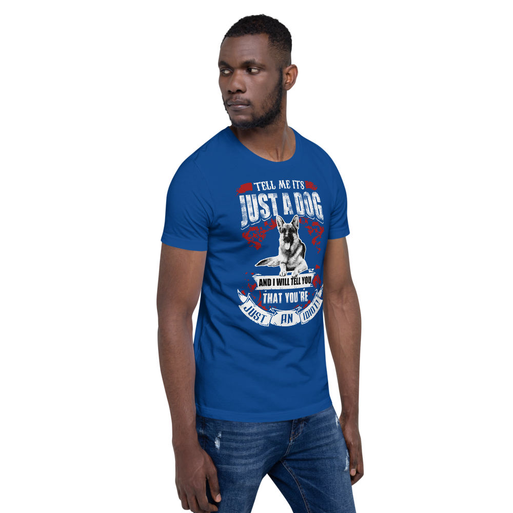 Tell Me ITS Just A Dog T-Shirt