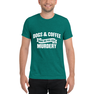 Dogs & Coffee Make me Feel Less Murdery t-shirt