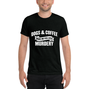 Dogs & Coffee Make me Feel Less Murdery t-shirt