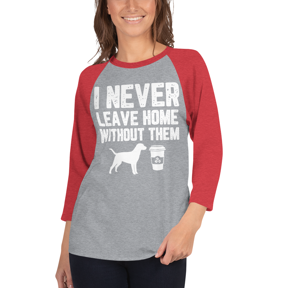 I Never Leave home Without Them 3/4 sleeve raglan shirt