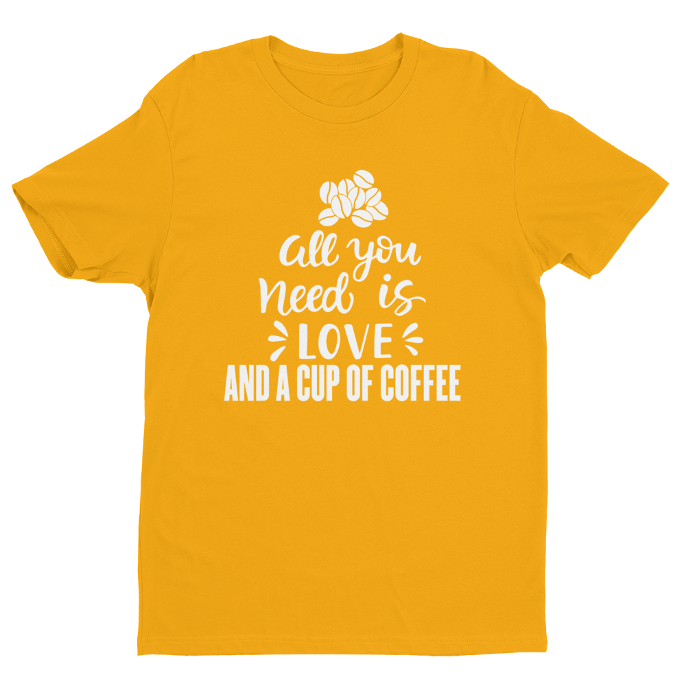 All You need is Love And A Cup Of Coffee T-shirt