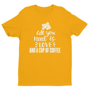 All You need is Love And A Cup Of Coffee T-shirt