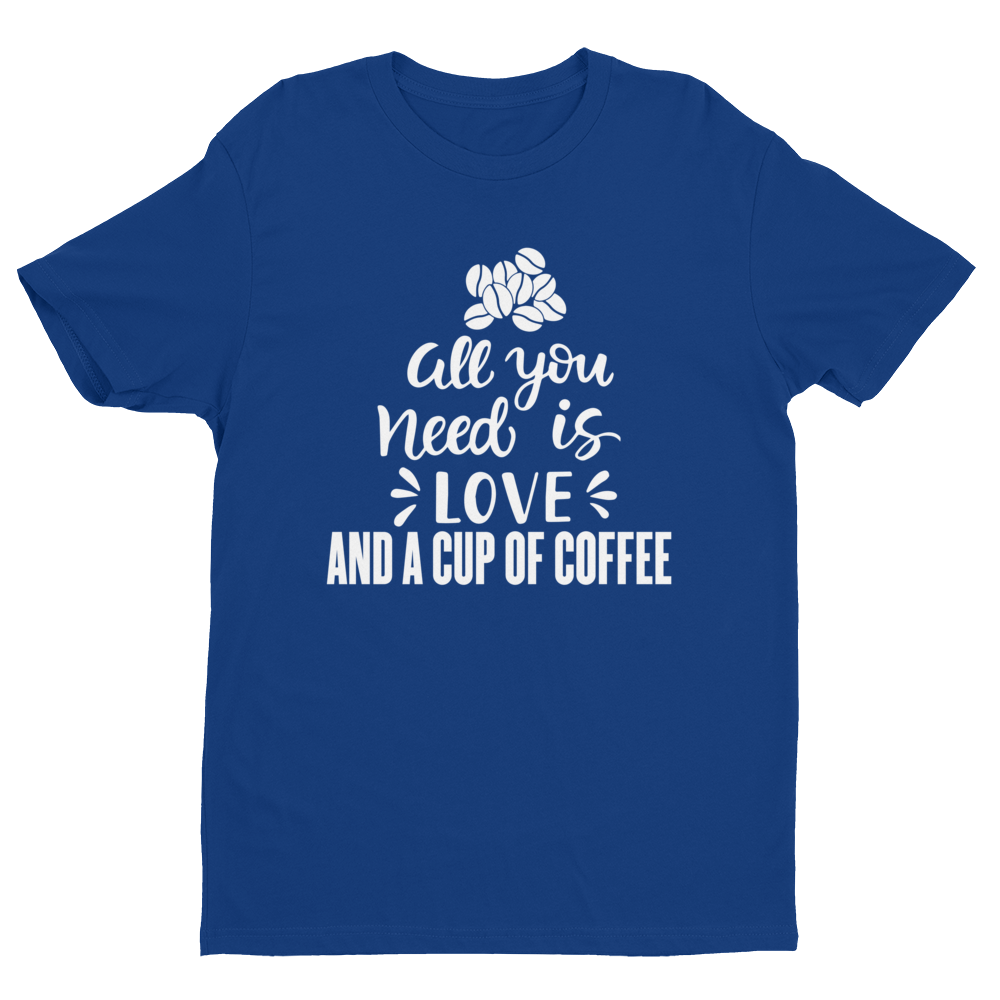 All You need is Love And A Cup Of Coffee T-shirt