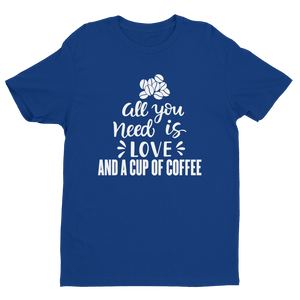 All You need is Love And A Cup Of Coffee T-shirt