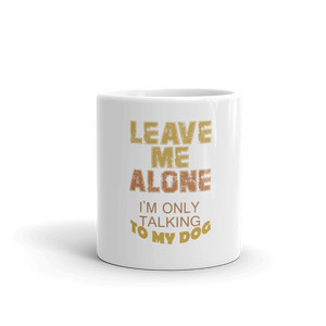 Leave Me Alone I'm only Talking To My Dog Mug