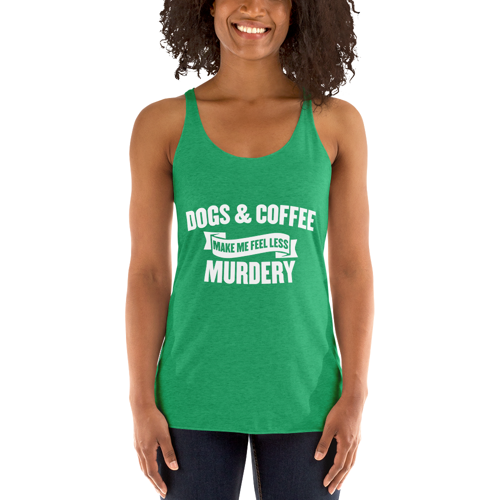 Dogs & Coffee Mak Me Feel Less Racerback Tank