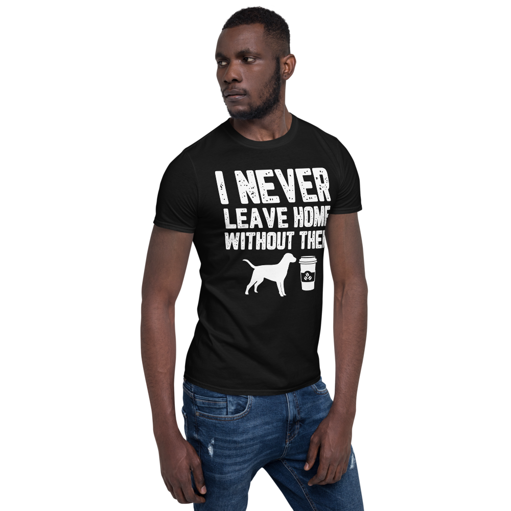 I Never Leave Home Without Them Unisex T-Shirt