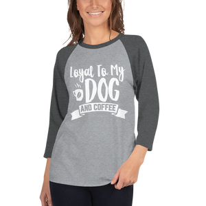 Loyal To My Dog And Coffee 3/4 sleeve raglan shirt