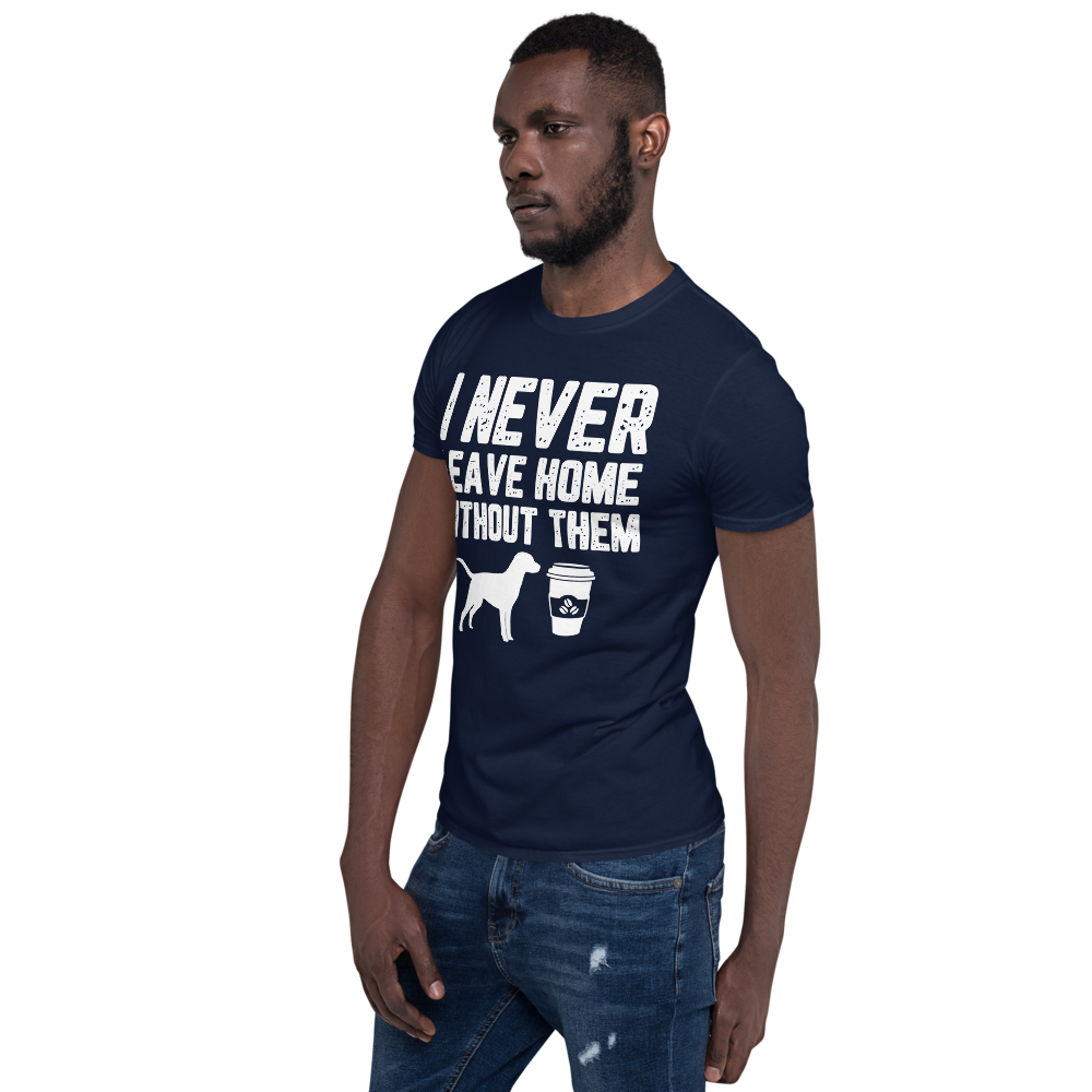 I Never Leave Home Without Them Unisex T-Shirt