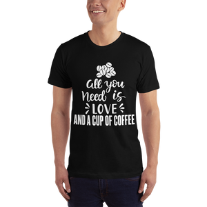 All you need is Love And A cup of coffee T-Shirt