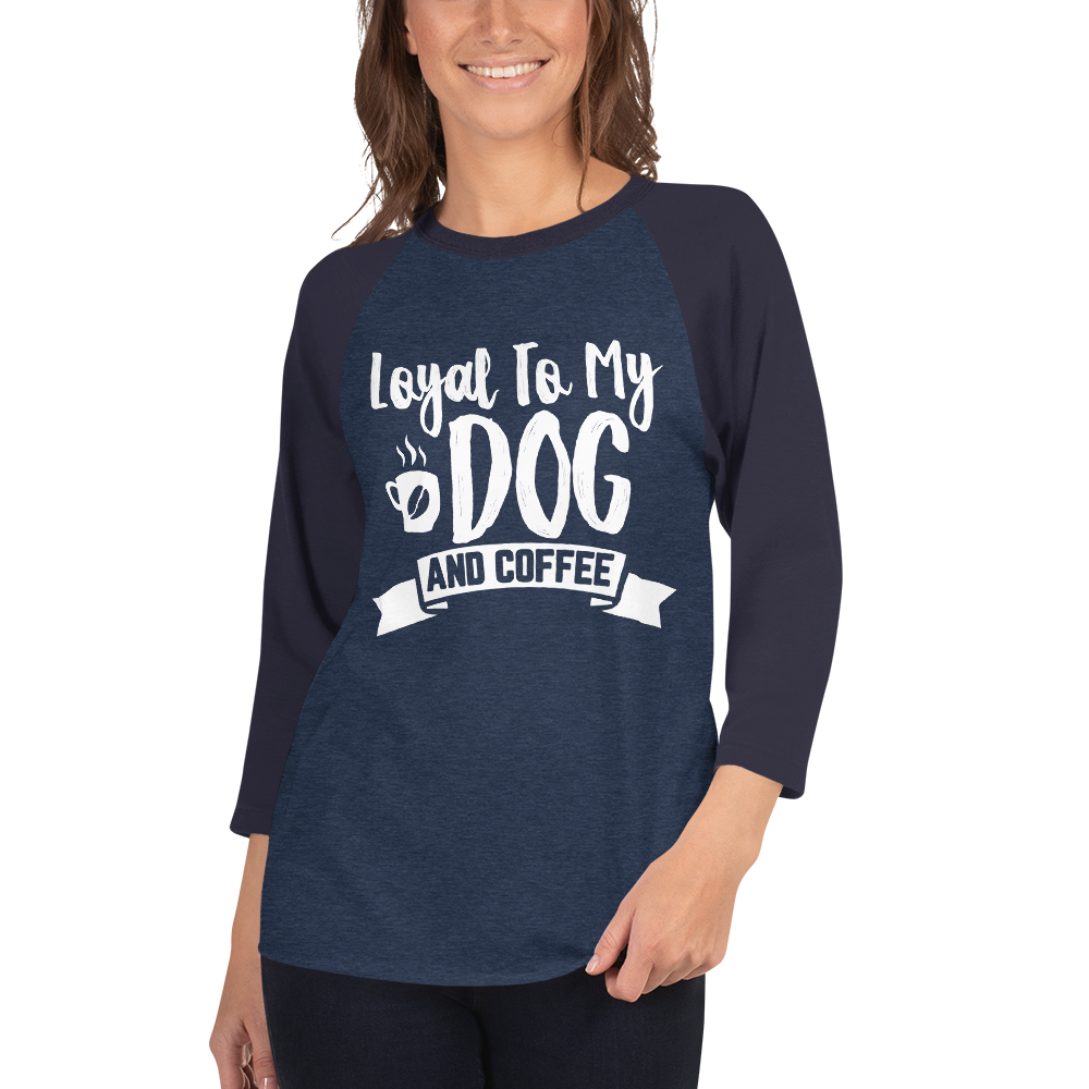 Loyal To My Dog And Coffee 3/4 sleeve raglan shirt