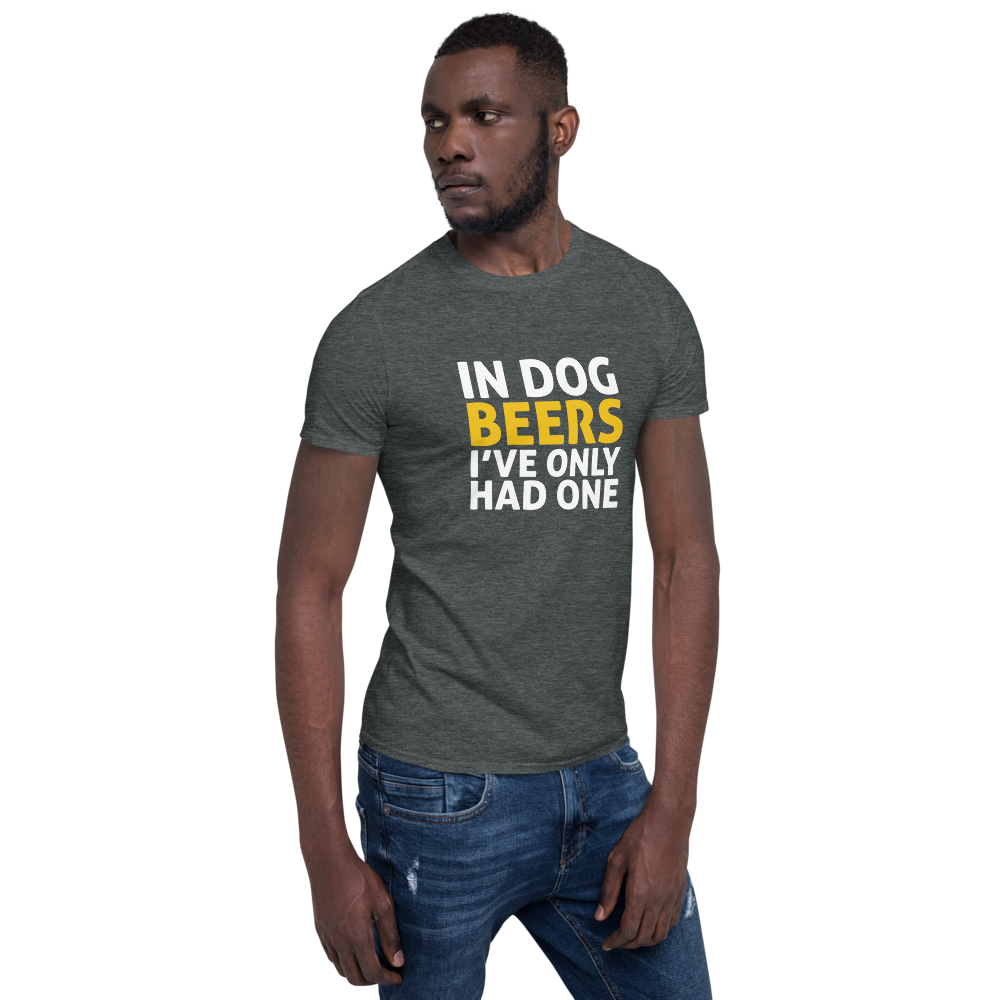 In Dog Beers I've only had one T-Shirt