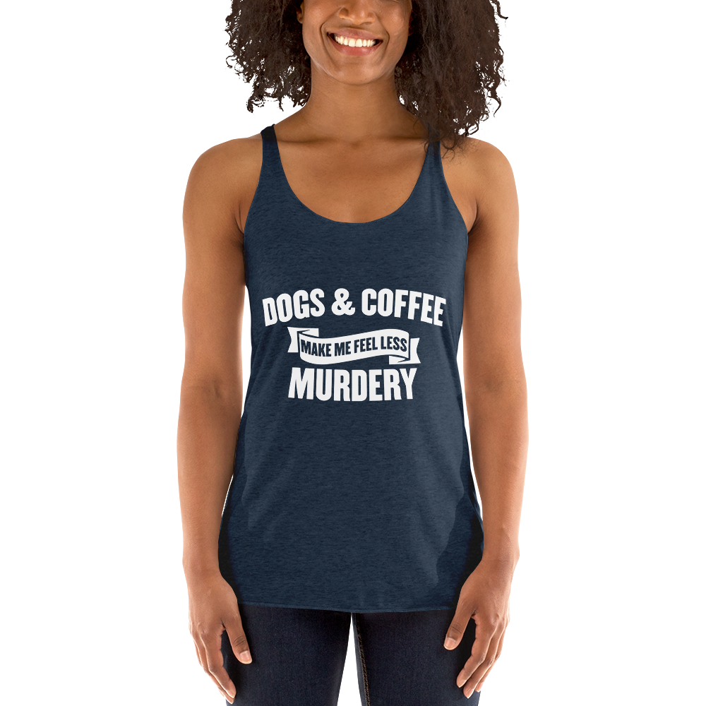 Dogs & Coffee Mak Me Feel Less Racerback Tank