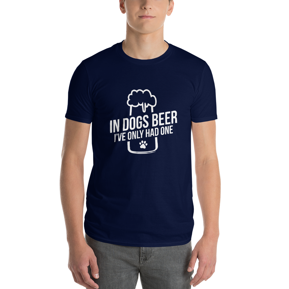 in dog beers I've only had one T-Shirt