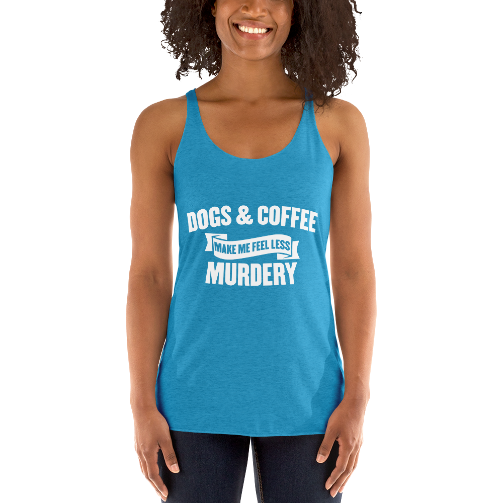 Dogs & Coffee Mak Me Feel Less Racerback Tank